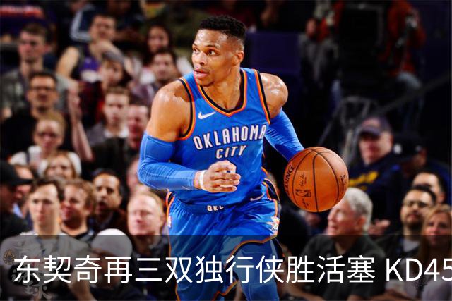 东契奇再三双独行侠胜活塞 KD45分太阳负绿军