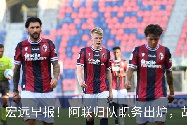 宏远早报！阿联归队职务出炉，胡明轩否决交易，徐杰将拿顶薪！