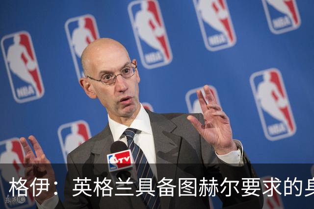 格伊：英格兰具备图赫尔要求的身体强度 我是否出场不重要