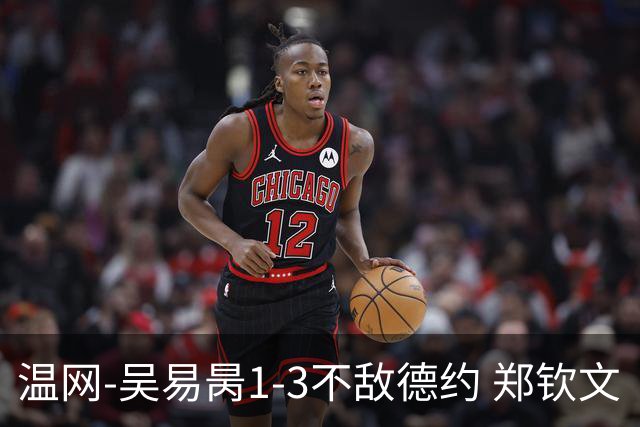 温网-吴易昺1-3不敌德约 郑钦文“一轮游”+王欣瑜张帅晋级