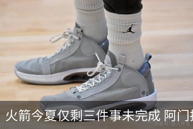 火箭今夏仅剩三件事未完成 阿门提前续约前景成谜？