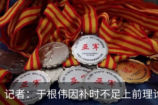 记者：于根伟因补时不足上前理论吃到红牌，球员无奈甚至愤懑