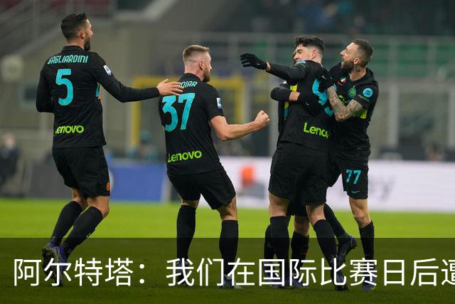 阿尔特塔：我们在国际比赛日后遭受了损失