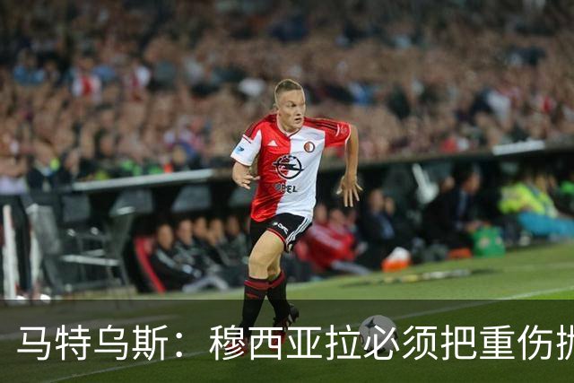 马特乌斯：穆西亚拉必须把重伤抛在脑后，影响终究要成为过去