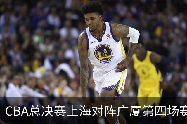 CBA总决赛上海对阵广厦第四场赛前深度解析